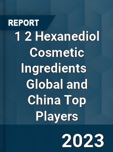 1 2 Hexanediol Cosmetic Ingredients Global and China Top Players Market