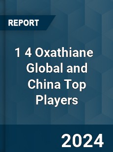 1 4 Oxathiane Global and China Top Players Market