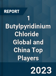 1 Butylpyridinium Chloride Global and China Top Players Market