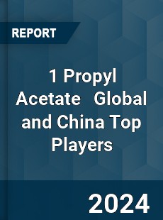 1 Propyl Acetate Global and China Top Players Market