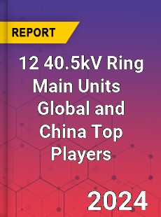 12 40 5kV Ring Main Units Global and China Top Players Market