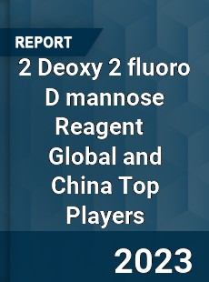 2 Deoxy 2 fluoro D mannose Reagent Global and China Top Players Market