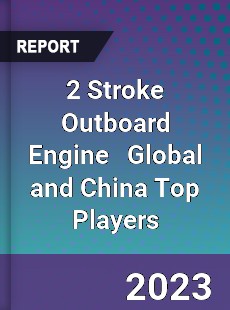 2 Stroke Outboard Engine Global and China Top Players Market