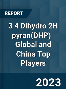 3 4 Dihydro 2H pyran Global and China Top Players Market