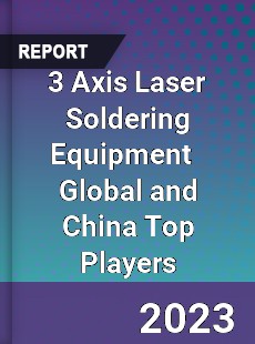 3 Axis Laser Soldering Equipment Global and China Top Players Market