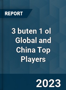 3 buten 1 ol Global and China Top Players Market