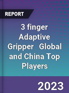 3 finger Adaptive Gripper Global and China Top Players Market