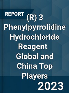 3 Phenylpyrrolidine Hydrochloride Reagent Global and China Top Players Market