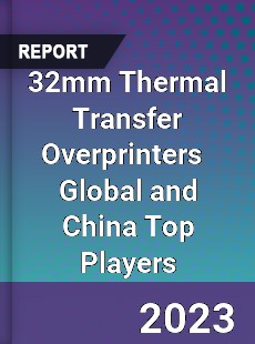 32mm Thermal Transfer Overprinters Global and China Top Players Market