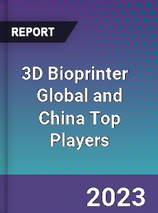 3D Bioprinter Global and China Top Players Market