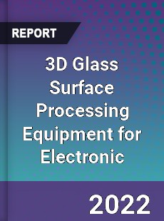 3D Glass Surface Processing Equipment for Electronic Market