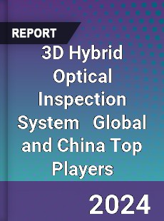 3D Hybrid Optical Inspection System Global and China Top Players Market