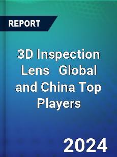 3D Inspection Lens Global and China Top Players Market