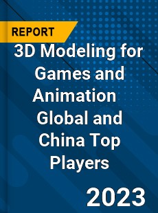 3D Modeling for Games and Animation Global and China Top Players Market