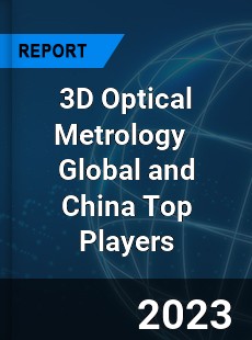 3D Optical Metrology Global and China Top Players Market