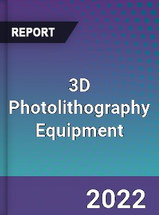 3D Photolithography Equipment Market