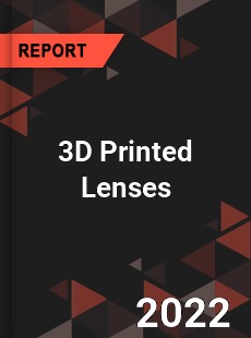 3D Printed Lenses Market