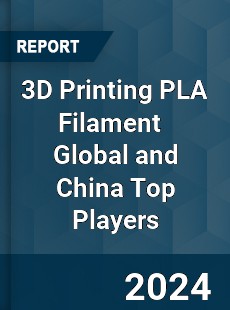 3D Printing PLA Filament Global and China Top Players Market