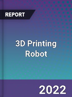 3D Printing Robot Market