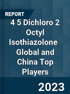 4 5 Dichloro 2 Octyl Isothiazolone Global and China Top Players Market