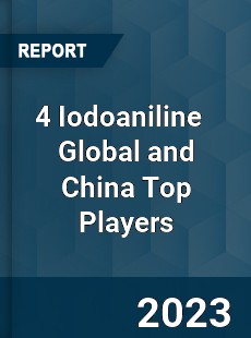 4 Iodoaniline Global and China Top Players Market