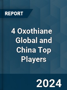 4 Oxothiane Global and China Top Players Market