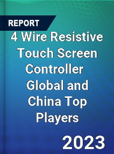 4 Wire Resistive Touch Screen Controller Global and China Top Players Market