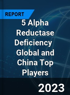 5 Alpha Reductase Deficiency Global and China Top Players Market