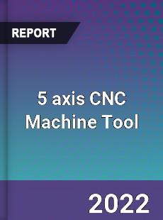 5 axis CNC Machine Tool Market