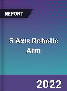 5 Axis Robotic Arm Market