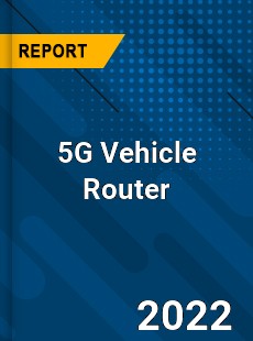 5G Vehicle Router Market