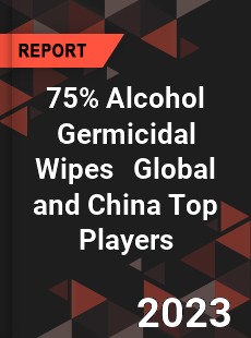 75 Alcohol Germicidal Wipes Global and China Top Players Market