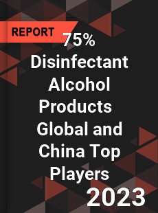 75 Disinfectant Alcohol Products Global and China Top Players Market