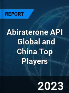 Abiraterone API Global and China Top Players Market