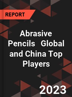 Abrasive Pencils Global and China Top Players Market