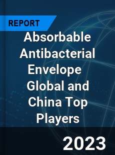 Absorbable Antibacterial Envelope Global and China Top Players Market