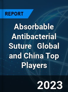 Absorbable Antibacterial Suture Global and China Top Players Market