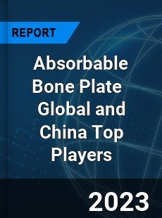 Absorbable Bone Plate Global and China Top Players Market