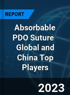 Absorbable PDO Suture Global and China Top Players Market