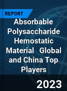 Absorbable Polysaccharide Hemostatic Material Global and China Top Players Market