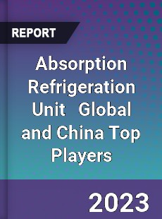 Absorption Refrigeration Unit Global and China Top Players Market
