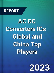 AC DC Converters ICs Global and China Top Players Market