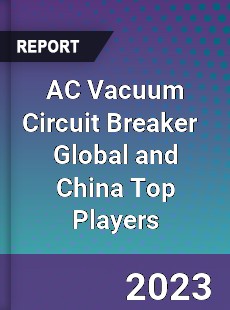 AC Vacuum Circuit Breaker Global and China Top Players Market