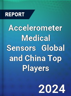 Accelerometer Medical Sensors Global and China Top Players Market