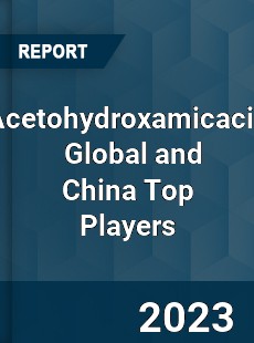 Acetohydroxamicacid Global and China Top Players Market