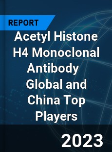 Acetyl Histone H4 Monoclonal Antibody Global and China Top Players Market