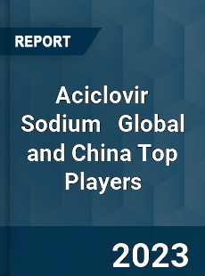 Aciclovir Sodium Global and China Top Players Market