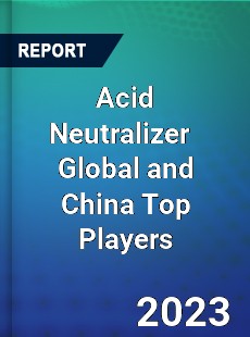 Acid Neutralizer Global and China Top Players Market