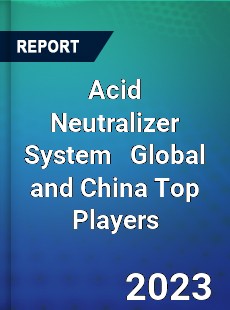 Acid Neutralizer System Global and China Top Players Market