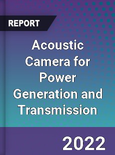 Acoustic Camera for Power Generation and Transmission Market